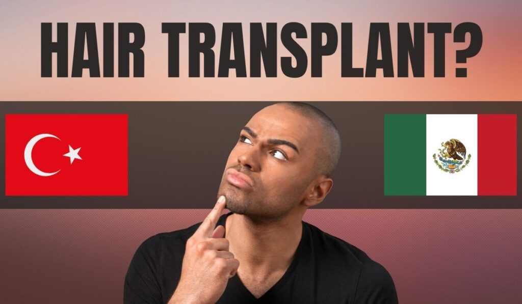 Hair transplant Mexico vs Turkey